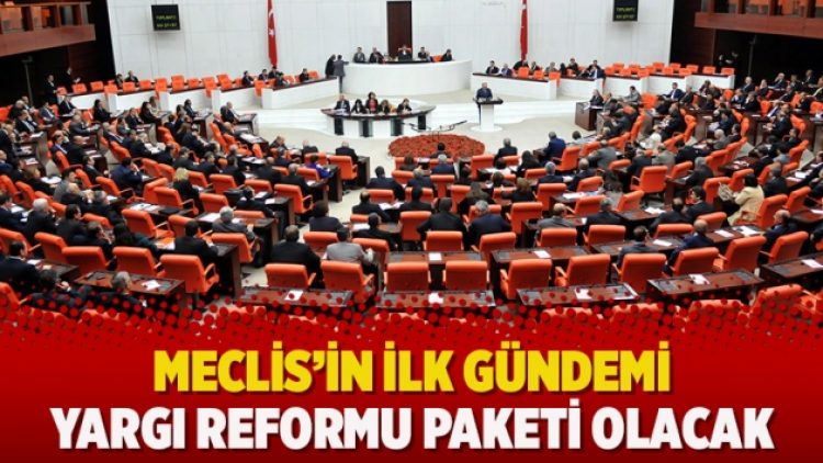 Meclis’in ilk gündemi Yargı Reformu paketi olacak