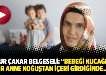 Öznur Çakar Belgeseli: “Bebeği kucağında bir anne koğuştan içeri girdiğinde…”