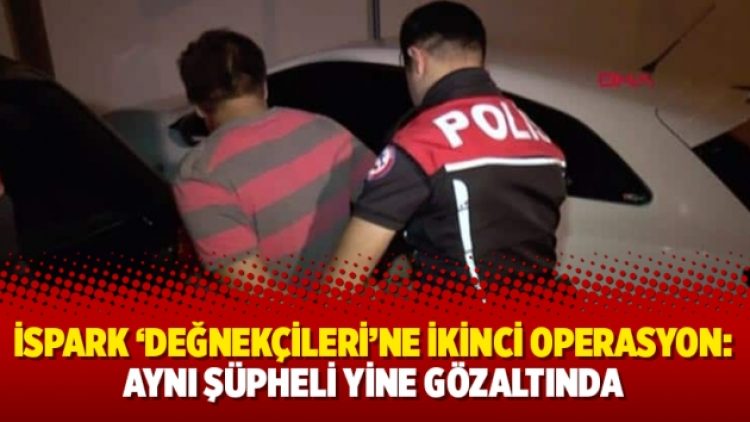 İSPARK ‘değnekçileri’ne ikinci operasyon: Aynı şüpheli yine gözaltında