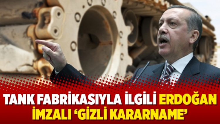 Tank fabrikasıyla ilgili Erdoğan imzalı ‘gizli kararname’