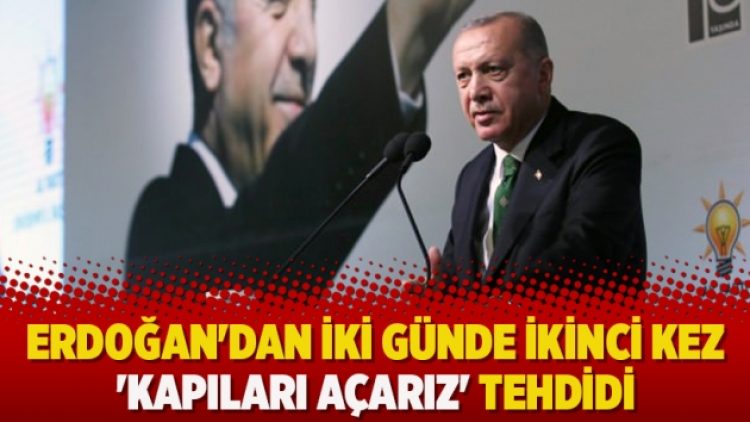 Erdoğan’dan iki günde ikinci kez ‘kapıları açarız’ tehdidi