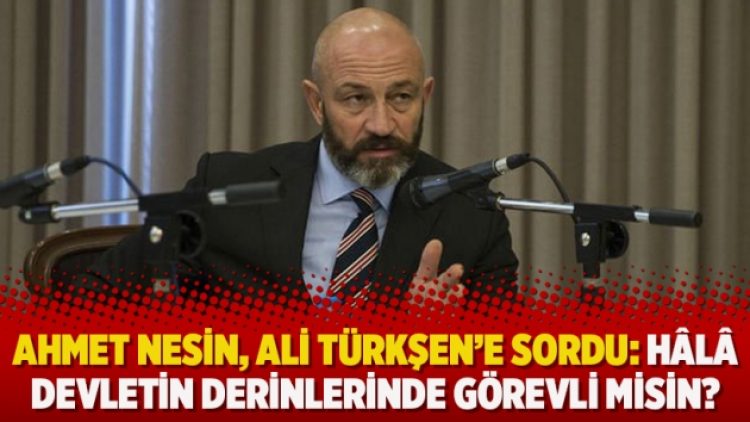 Ahmet Nesin, Ali Türkşen’e sordu: Hâlâ devletin derinlerinde görevli misin?