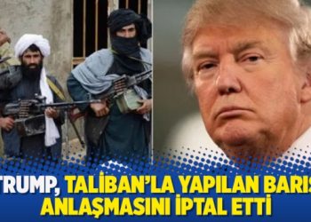 Trump, Taliban’la yapılan barış anlaşmasını iptal etti