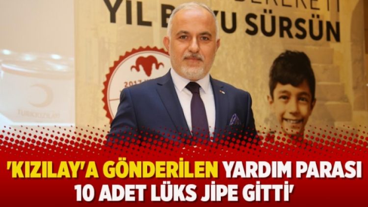 ​’Kızılay’a gönderilen yardım parası 10 adet lüks jipe gitti’