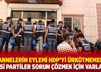 “Annelerin eylemi HDP’yi ürkütmemeli, siyasi partiler sorun çözmek için varlar…”