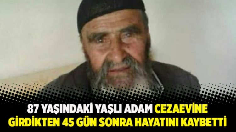 Cezaevine girdikten 45 gün sonra hayatın kaybetti
