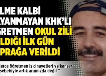 Zulme kalbi dayanmayan KHK’lı öğretmen okul zili çaldığı ilk gün toprağa verildi