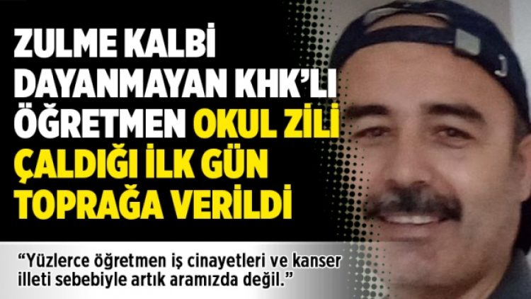 Zulme kalbi dayanmayan KHK’lı öğretmen okul zili çaldığı ilk gün toprağa verildi