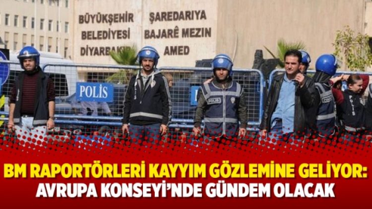 BM raportörleri kayyım gözlemine geliyor: Avrupa Konseyi’nde gündem olacak