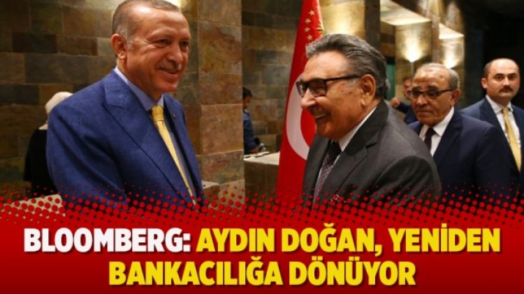 Bloomberg: Aydın Doğan, yeniden bankacılığa dönüyor