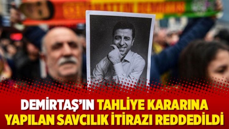 Demirtaş’ın tahliye kararına yapılan savcılık itirazı reddedildi