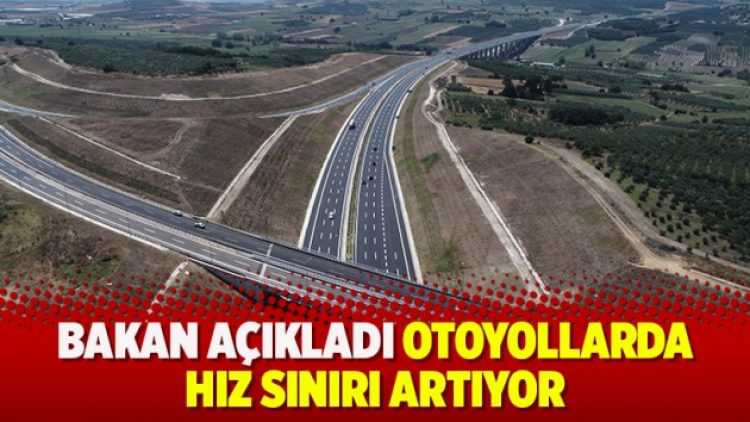 Bakan açıkladı otoyollarda hız sınırı artıyor
