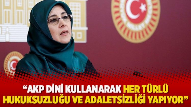Hüda Kaya: AKP dini kullanarak her türlü hukuksuzluğu ve adaletsizliği yapıyor