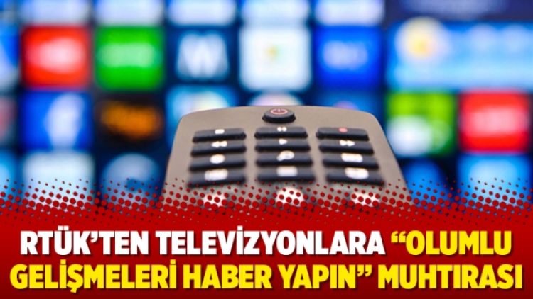 RTÜK’ten televizyonlara “Olumlu gelişmeleri haber yapın” muhtırası