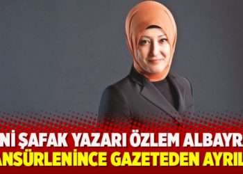 Yeni Şafak yazarı Özlem Albayrak, sansürlenince gazeteden ayrıldı