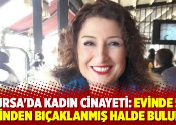 Bursa’da kadın cinayeti: Evinde 50 yerinden bıçaklanmış halde bulundu