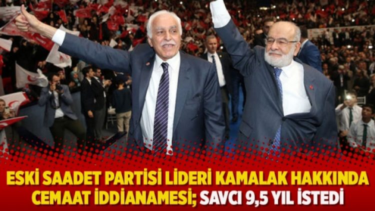 Eski Saadet Partisi lideri Kamalak hakkında cemaat iddianamesi; Savcı 9,5 yıl istedi
