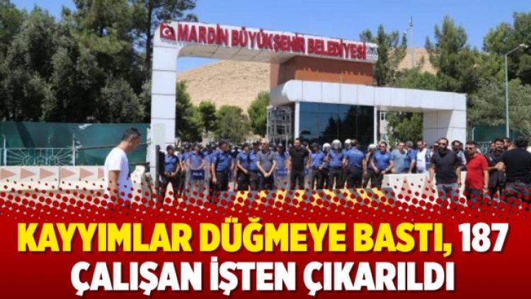 Kayyımlar düğmeye bastı, 187 çalışan işten çıkarıldı