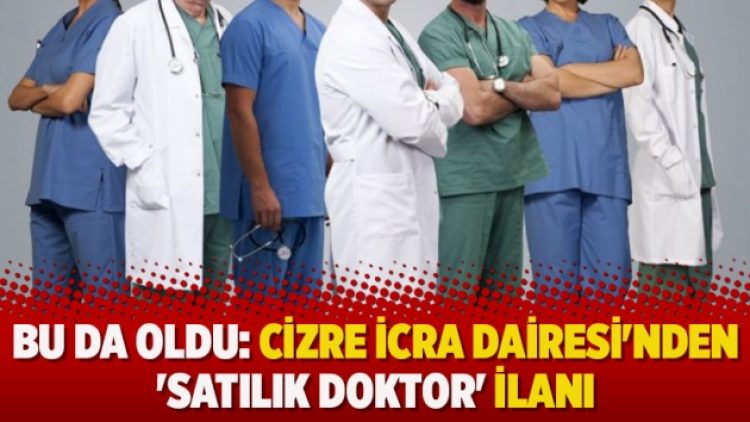 Bu da oldu: Cizre İcra Dairesi’nden ‘satılık doktor’ ilanı