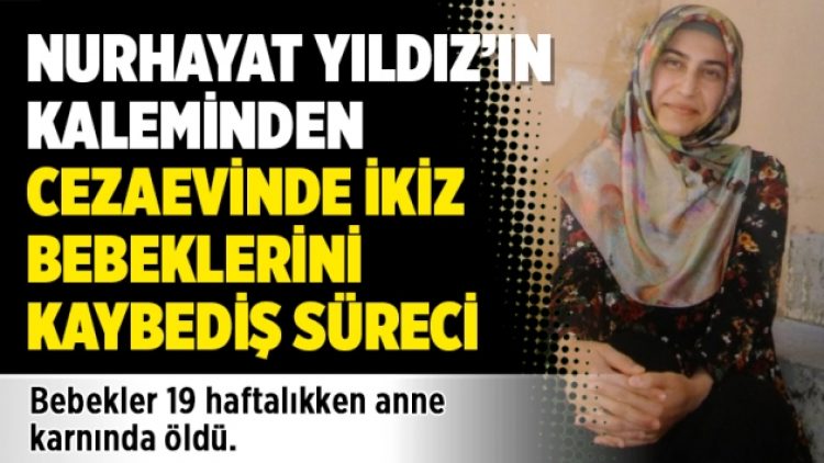Nurhayat Yıldız’ın kaleminden cezaevinde ikiz bebeklerini kaybediş süreci
