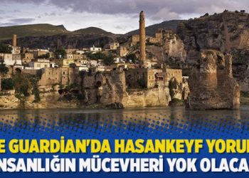 The Guardian’da Hasankeyf yorumu: İnsanlığın mücevheri yok olacak