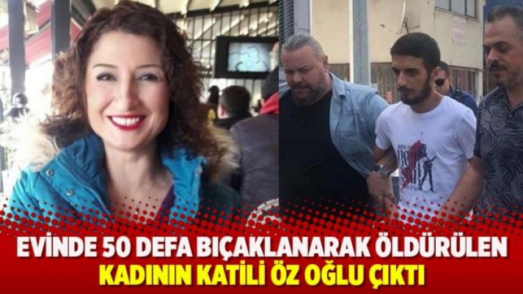 Evinde bıçakla öldürülen kadının katili öz oğlu çıktı