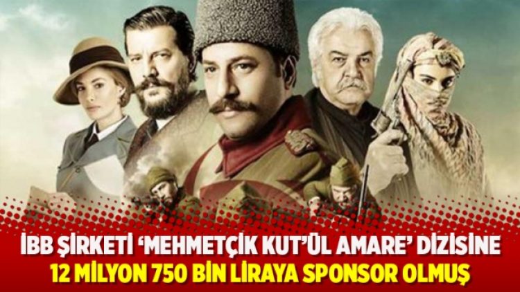 İBB şirketi ‘Mehmetçik Kut’ül Amare’ dizisine 12 milyon 750 bin liraya sponsor olmuş
