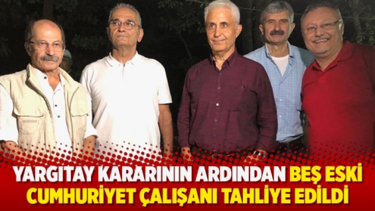 Yargıtay kararının ardından beş eski Cumhuriyet çalışanı tahliye edildi