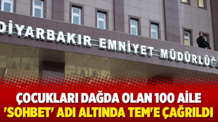 Çocukları dağda olan 100 aile ‘sohbet’ adı altında TEM’e çağrıldı