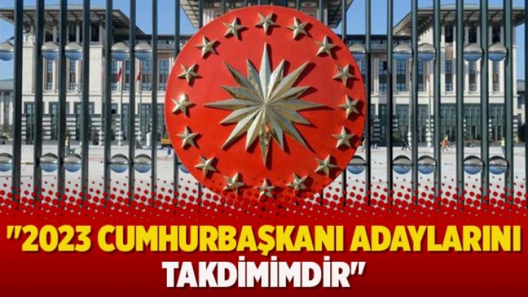 “2023 cumhurbaşkanı adaylarını takdimimdir”