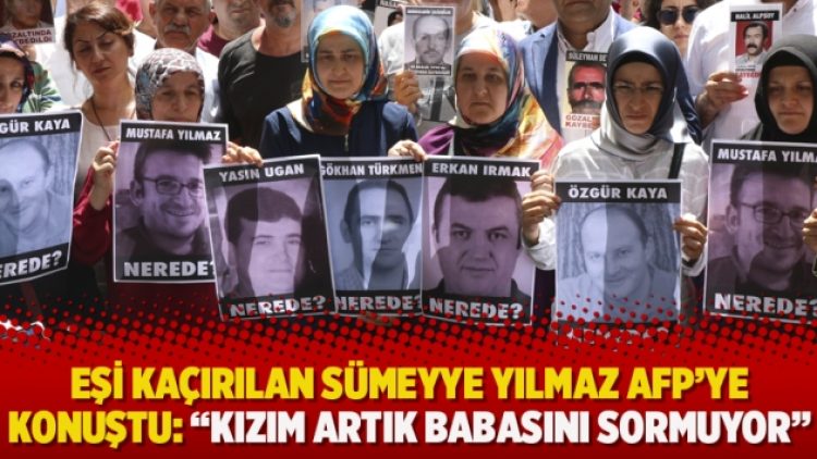Eşi kaçırılan Sümeyye Yılmaz AFP’ye konuştu: “Kızım artık babasını sormuyor”