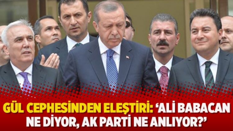 Gül cephesinden eleştiri: ‘Ali Babacan ne diyor, Ak Parti ne anlıyor?’