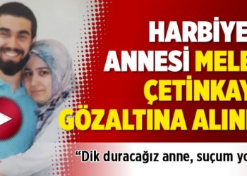 Harbiyeli annesi Melek Çetinkaya gözaltına alındı