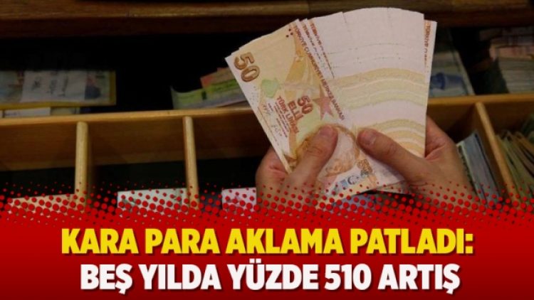 Kara para aklama patladı: Beş yılda yüzde 510 artış