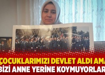 ‘Çocuklarımızı devlet aldı ama bizi anne yerine koymuyorlar’