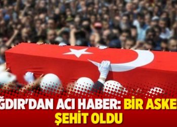 Iğdır’dan acı haber:Bir asker şehit oldu!