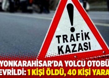 Afyonkarahisar’da yolcu otobüsü devrildi: 1 kişi öldü, 40 kişi yaralı