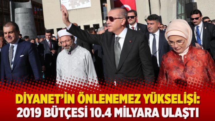 Diyanet’in önlenemez yükselişi: 2019 bütçesi 10.4 milyara ulaştı