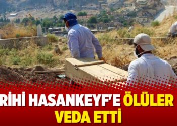 Tarihi Hasankeyf’e ölüler de veda etti