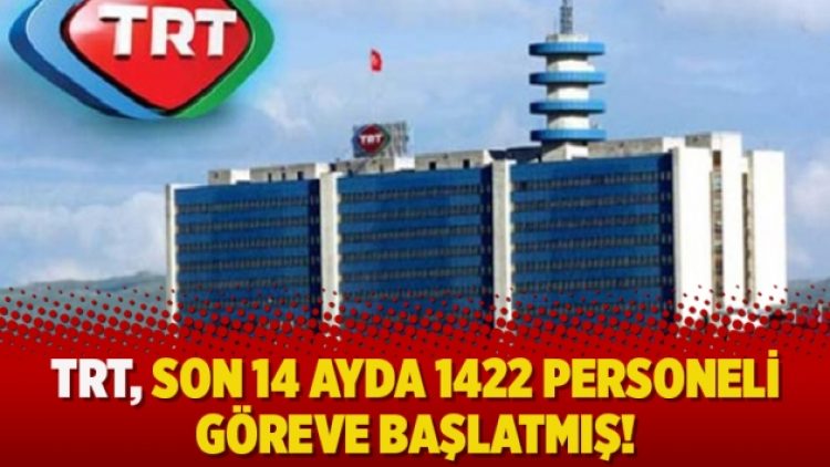TRT, son 14 ayda 1422 personeli göreve başlatmış!