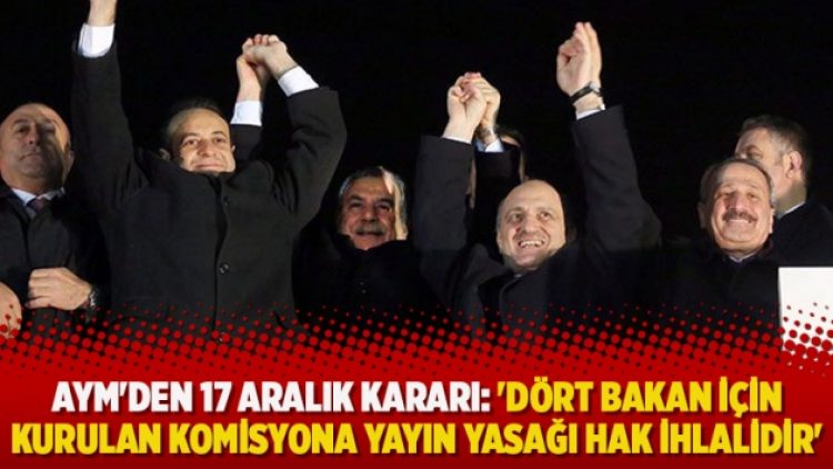 AYM’den 17 Aralık kararı: ‘Dört bakan için kurulan komisyona yayın yasağı hak ihlalidir’