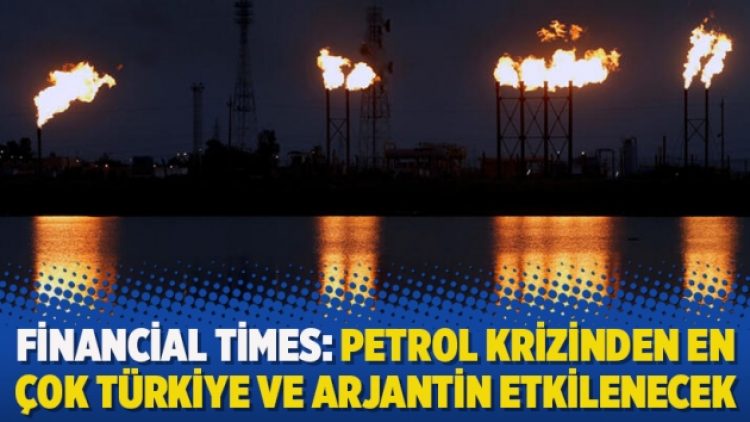 Financial Times: Petrol krizinden en çok Türkiye ve Arjantin etkilenecek