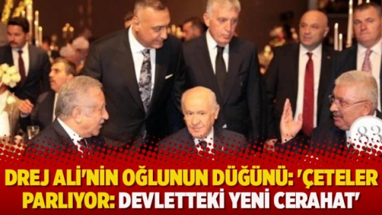 Drej Ali’nin oğlunun düğünü: ‘Çeteler parlıyor: Devletteki yeni cerahat’