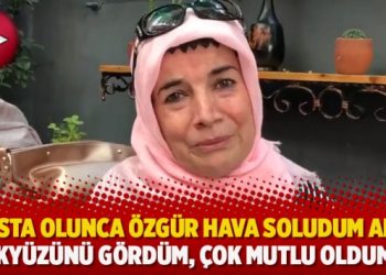 “Hasta olunca özgür hava soludum anne; gökyüzünü gördüm, çok mutlu oldum…”