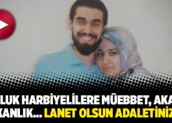 “19’luk harbiyelilere müebbet, Akar’a bakanlık… Lanet olsun adaletinize!”