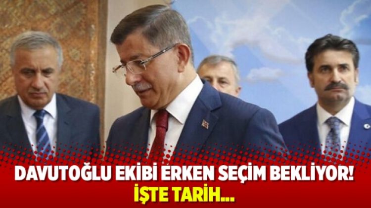 Davutoğlu ekibi erken seçim bekliyor! İşte tarih…