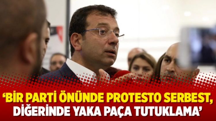 İmamoğlu: Bir parti önünde protesto serbest, diğerinde yaka paça tutuklama