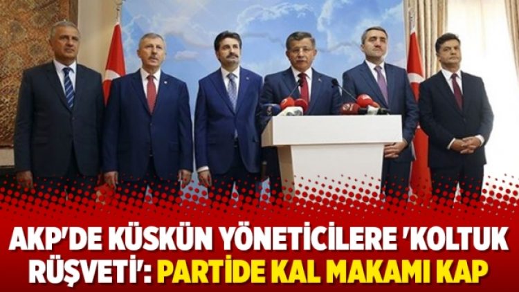 AKP’de küskün yöneticilere ‘koltuk rüşveti’: Partide kal makamı kap