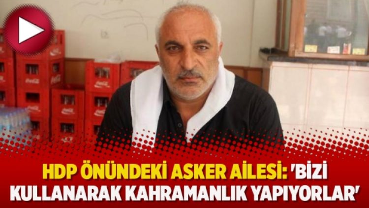 HDP önündeki asker ailesi: ‘Bizi kullanarak kahramanlık yapıyorlar’