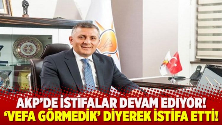 ‘Vefa görmedik’ diyerek AKP’den istifa etti!